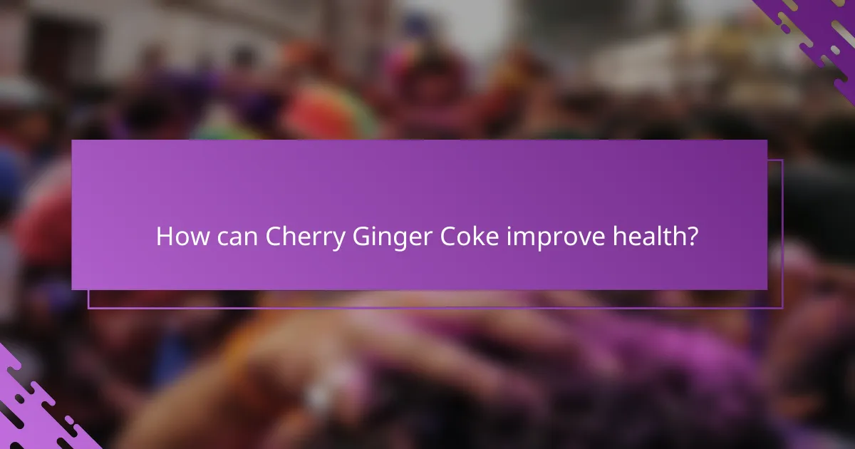 How can Cherry Ginger Coke improve health?