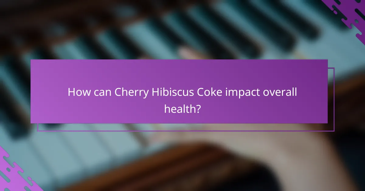 How can Cherry Hibiscus Coke impact overall health?