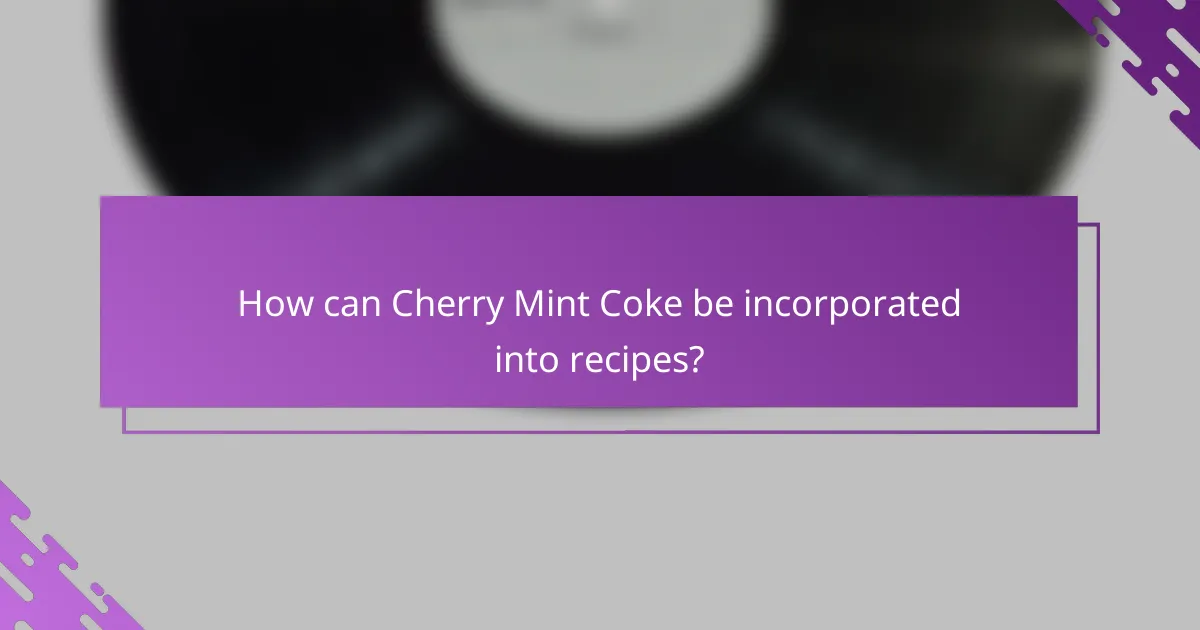 How can Cherry Mint Coke be incorporated into recipes?