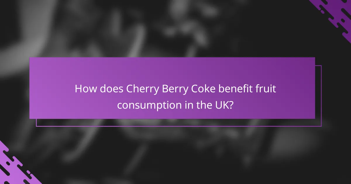 How does Cherry Berry Coke benefit fruit consumption in the UK?