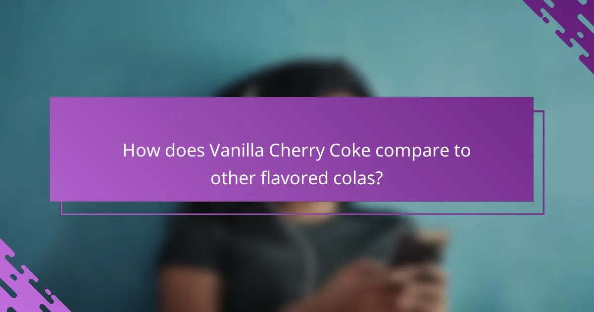How does Vanilla Cherry Coke compare to other flavored colas?