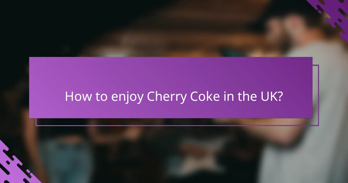 How to enjoy Cherry Coke in the UK?
