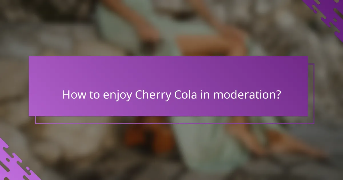 How to enjoy Cherry Cola in moderation?