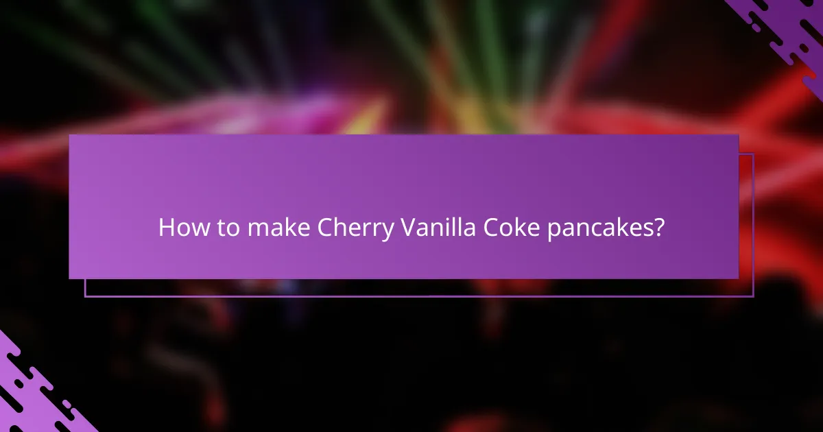 How to make Cherry Vanilla Coke pancakes?