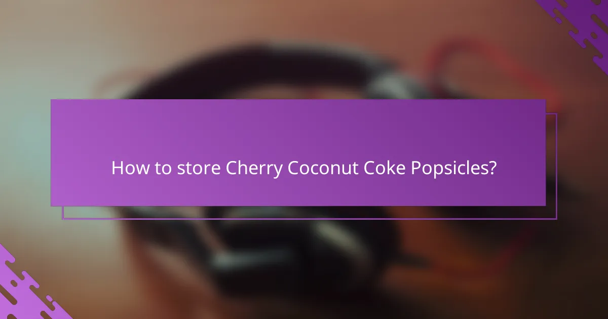 How to store Cherry Coconut Coke Popsicles?