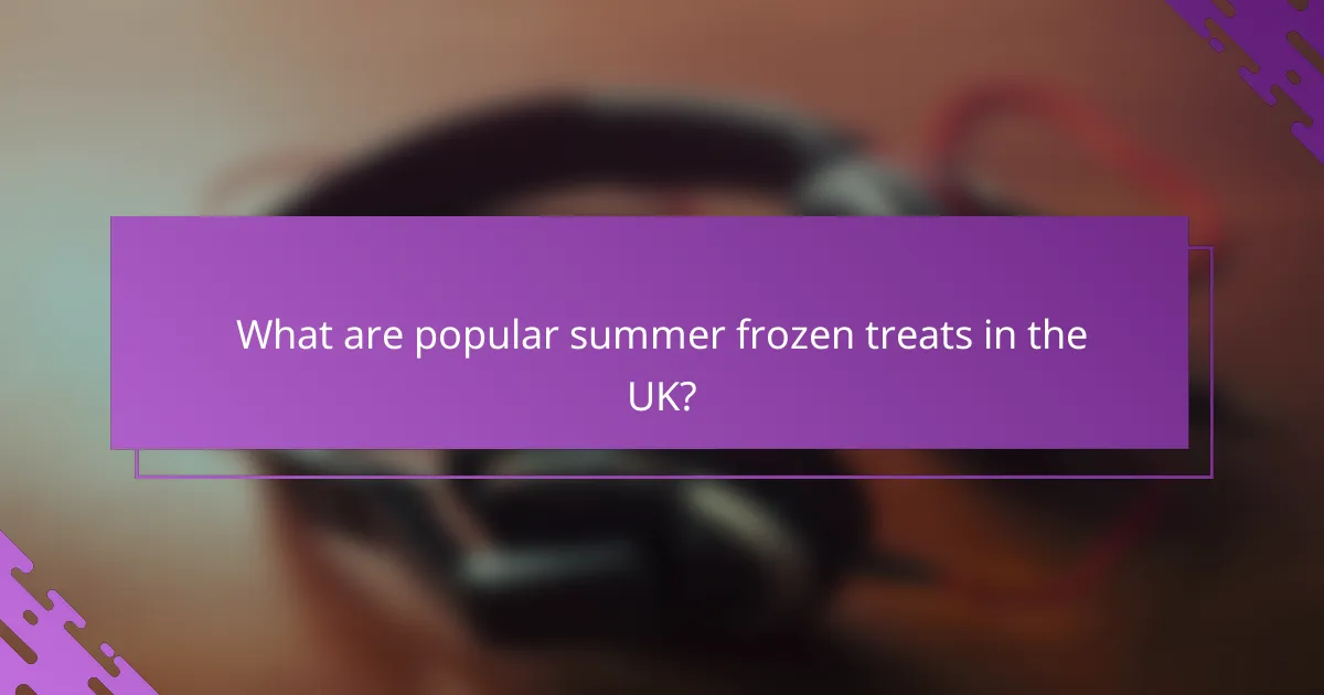 What are popular summer frozen treats in the UK?