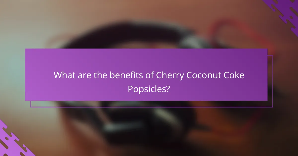 What are the benefits of Cherry Coconut Coke Popsicles?