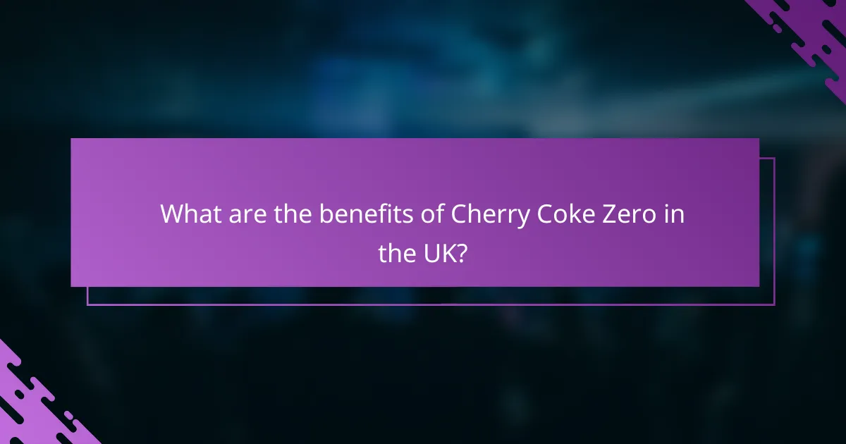 What are the benefits of Cherry Coke Zero in the UK?