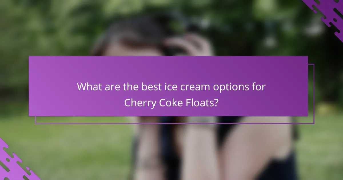 What are the best ice cream options for Cherry Coke Floats?