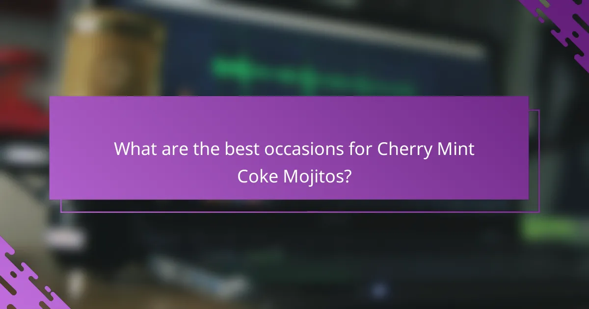 What are the best occasions for Cherry Mint Coke Mojitos?