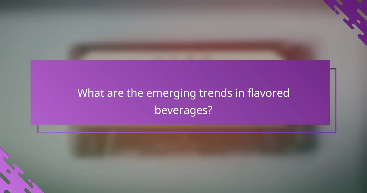 What are the emerging trends in flavored beverages?