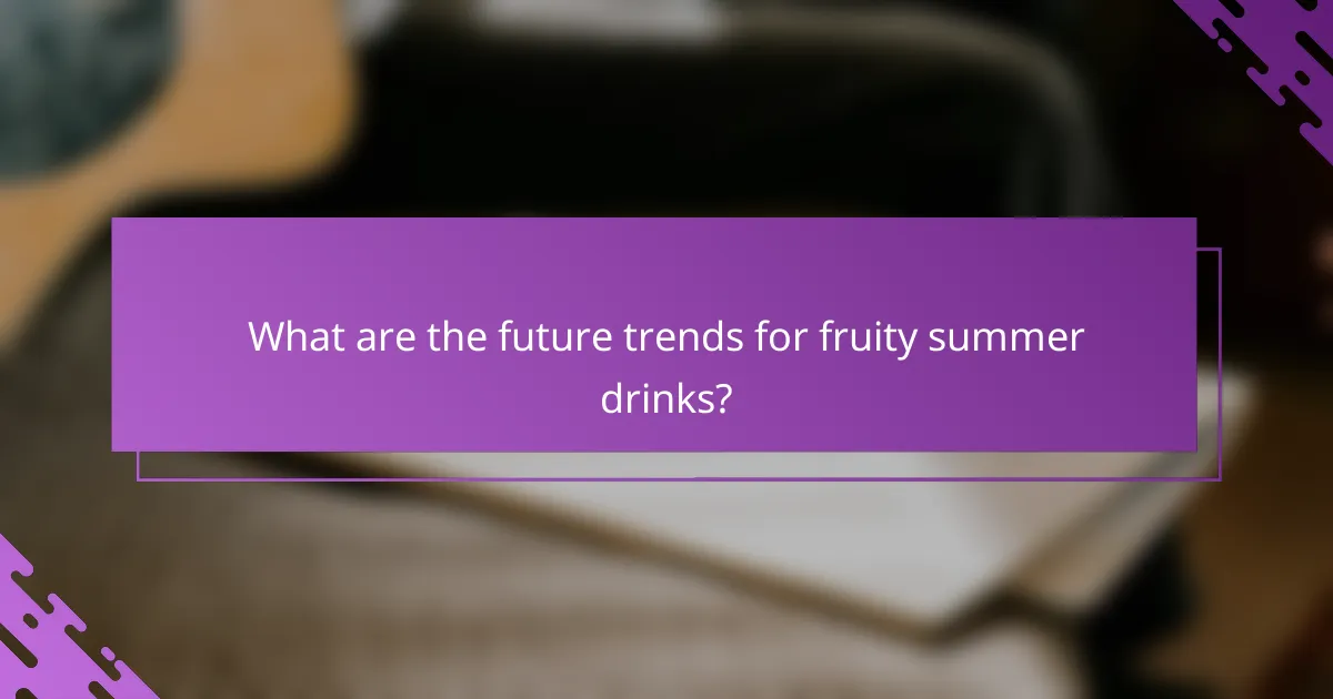 What are the future trends for fruity summer drinks?