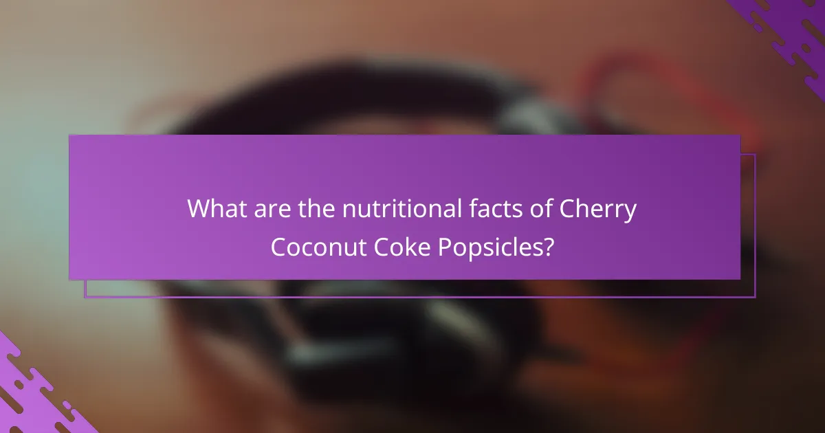 What are the nutritional facts of Cherry Coconut Coke Popsicles?