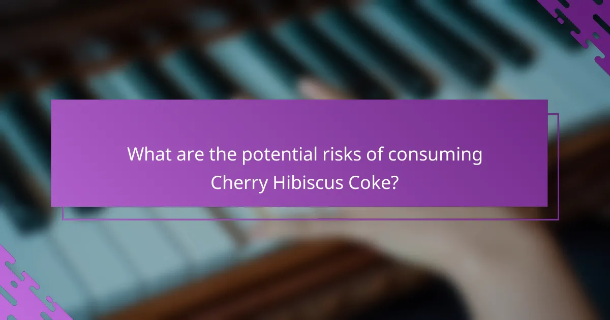 What are the potential risks of consuming Cherry Hibiscus Coke?