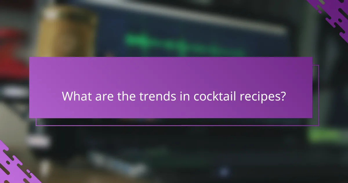 What are the trends in cocktail recipes?