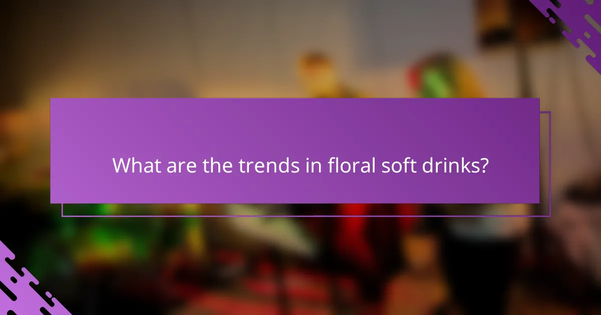 What are the trends in floral soft drinks?