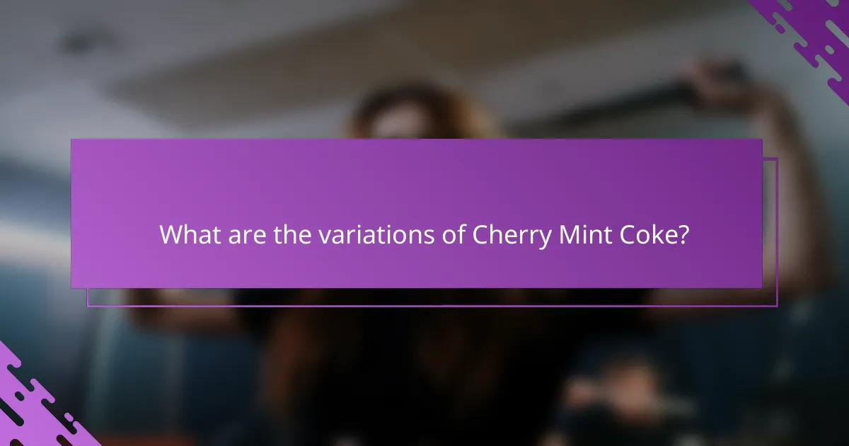 What are the variations of Cherry Mint Coke?