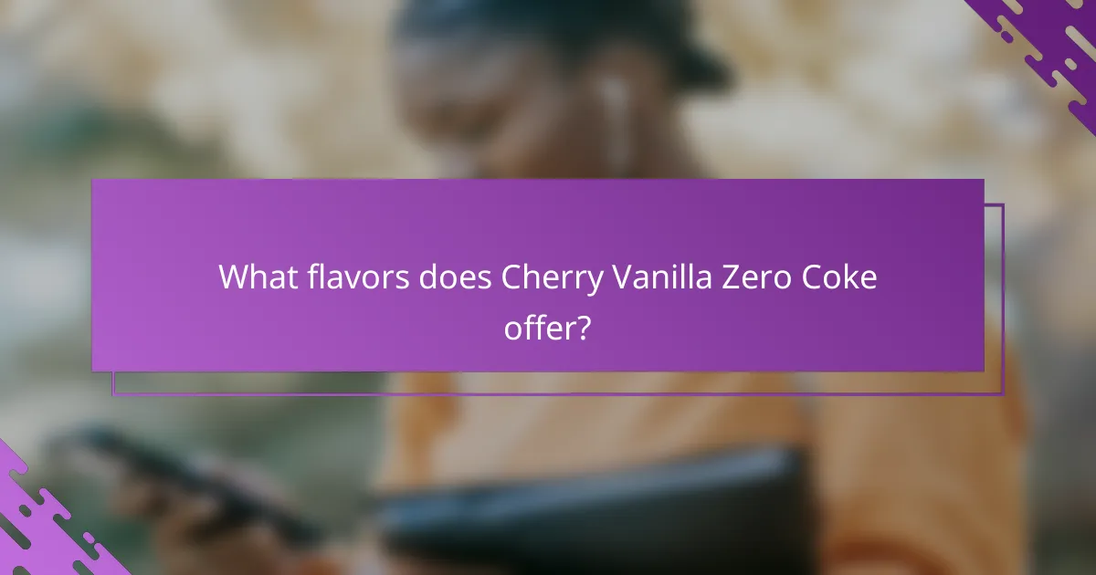 What flavors does Cherry Vanilla Zero Coke offer?