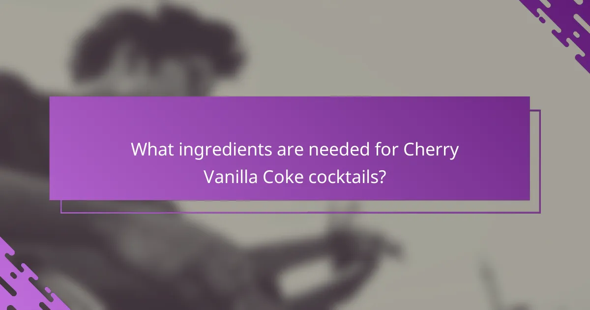 What ingredients are needed for Cherry Vanilla Coke cocktails?