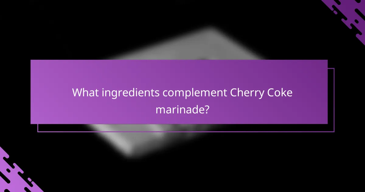 What ingredients complement Cherry Coke marinade?