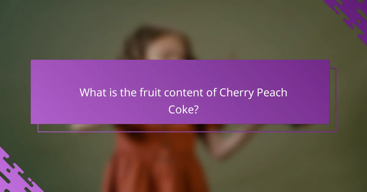 What is the fruit content of Cherry Peach Coke?