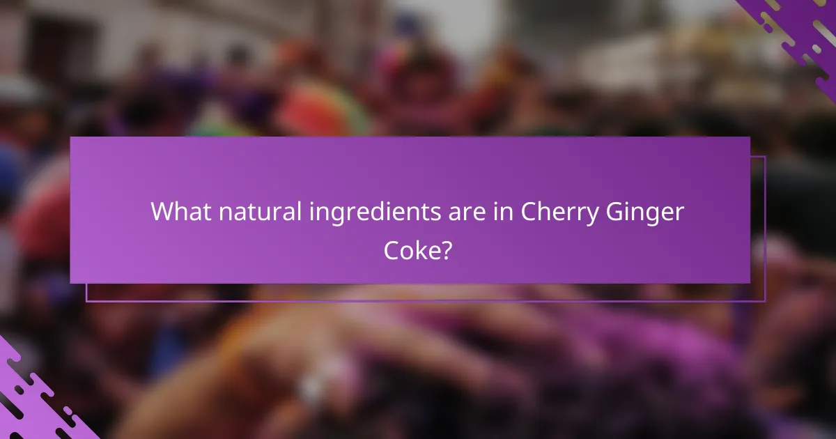 What natural ingredients are in Cherry Ginger Coke?