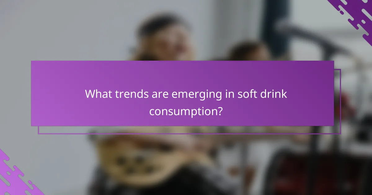 What trends are emerging in soft drink consumption?