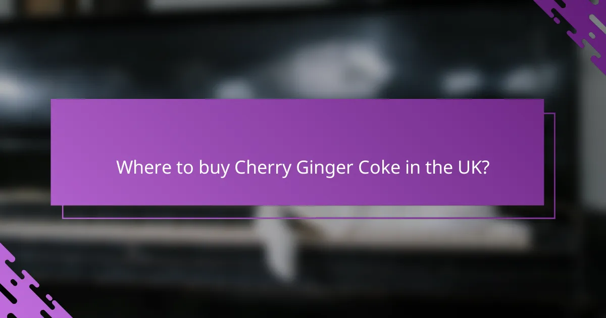 Where to buy Cherry Ginger Coke in the UK?