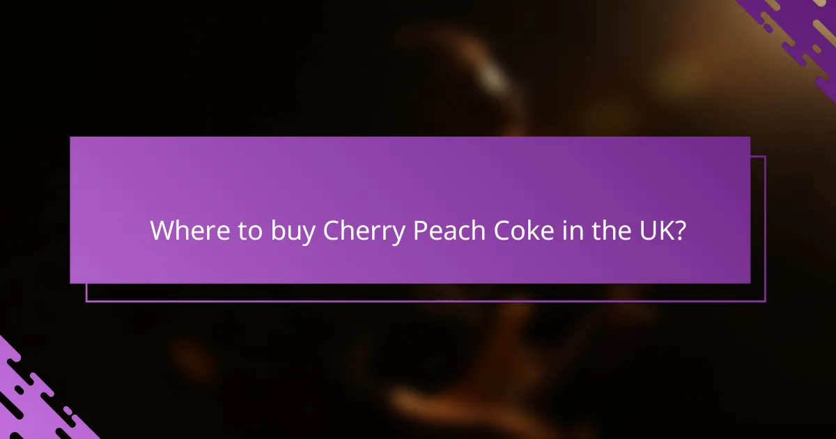 Where to buy Cherry Peach Coke in the UK?