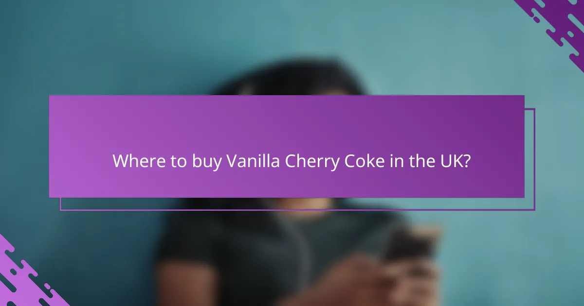 Where to buy Vanilla Cherry Coke in the UK?