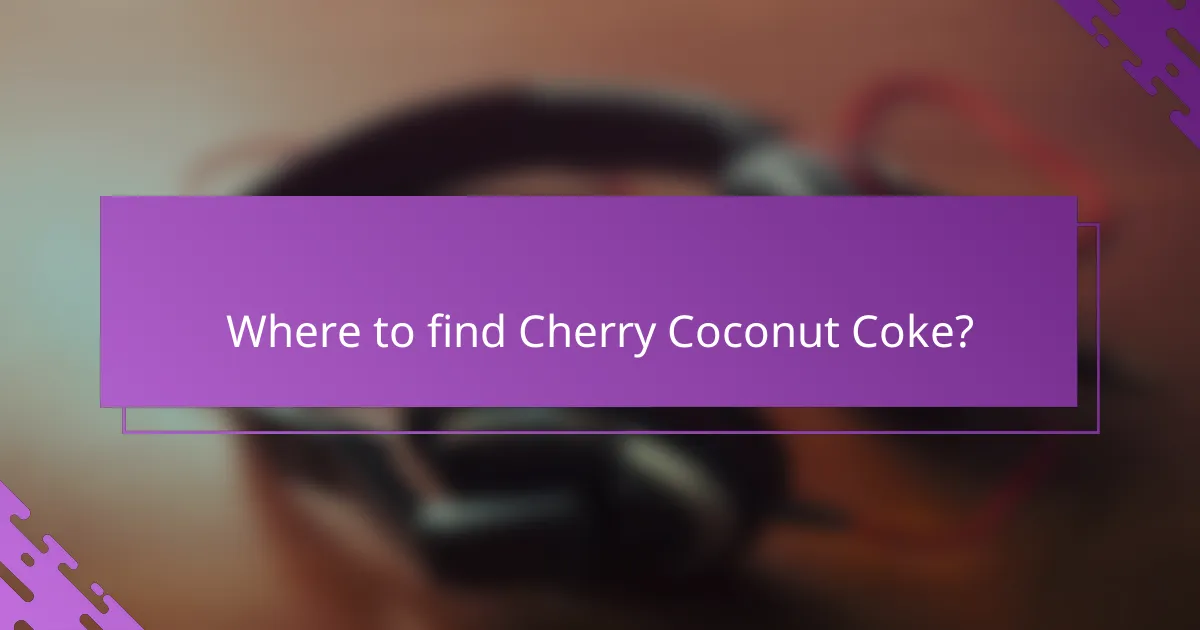 Where to find Cherry Coconut Coke?