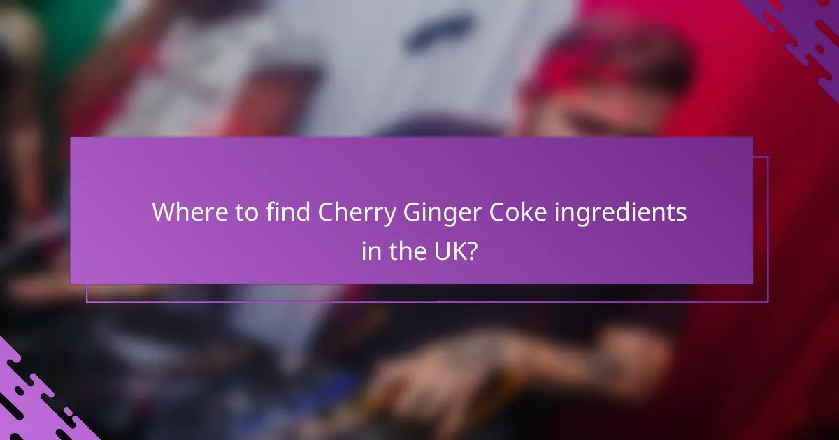 Where to find Cherry Ginger Coke ingredients in the UK?